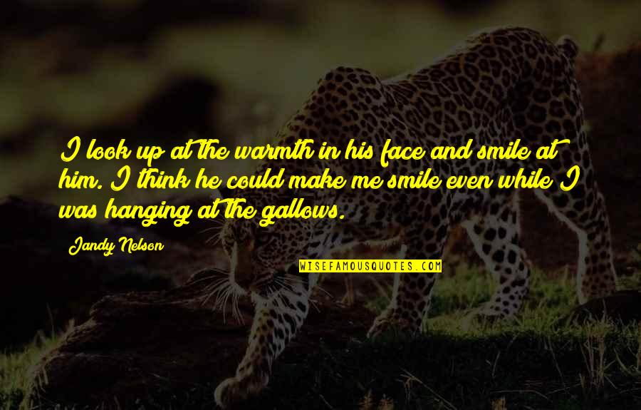 He Make Me Smile Quotes By Jandy Nelson: I look up at the warmth in his