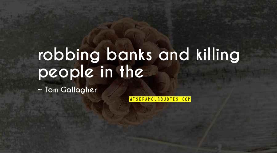 He Make Me Smile Quotes By Tom Gallagher: robbing banks and killing people in the