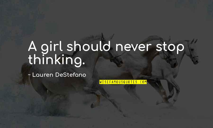 He Makes Me Feel So Happy Quotes By Lauren DeStefano: A girl should never stop thinking.