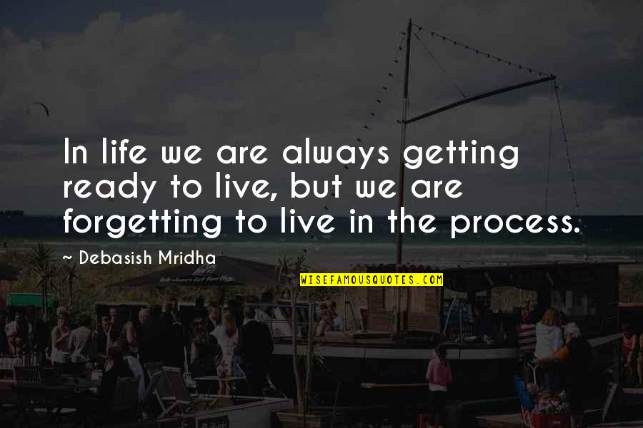 He Makes Me Forget About The Rest Quotes By Debasish Mridha: In life we are always getting ready to