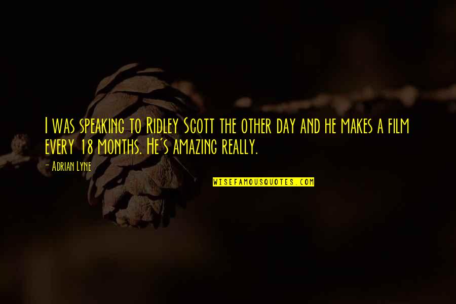 He Makes My Day Quotes By Adrian Lyne: I was speaking to Ridley Scott the other