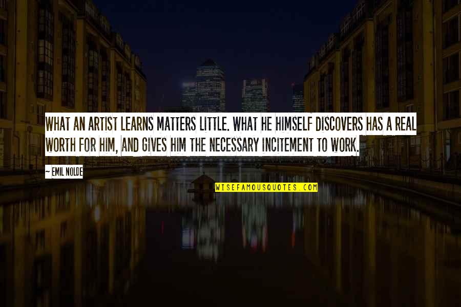 He Makes My Day Quotes By Emil Nolde: What an artist learns matters little. What he