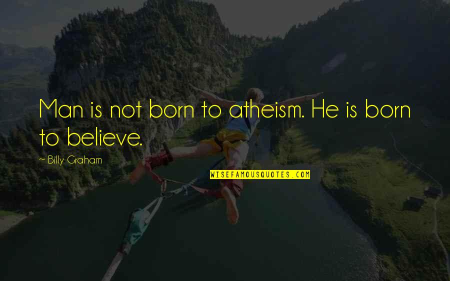 He Man Quotes By Billy Graham: Man is not born to atheism. He is