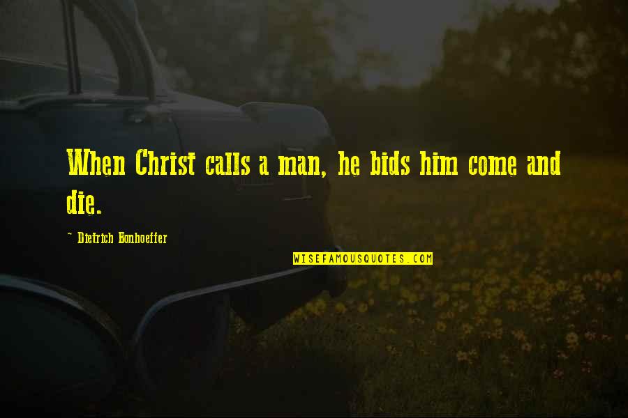 He Man Quotes By Dietrich Bonhoeffer: When Christ calls a man, he bids him