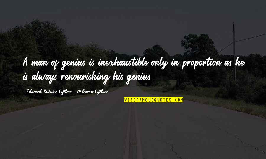 He Man Quotes By Edward Bulwer-Lytton, 1st Baron Lytton: A man of genius is inexhaustible only in