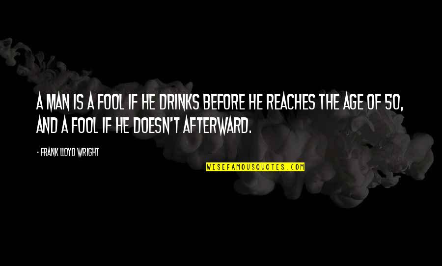 He Man Quotes By Frank Lloyd Wright: A man is a fool if he drinks
