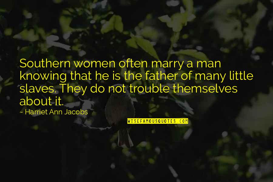 He Man Quotes By Harriet Ann Jacobs: Southern women often marry a man knowing that