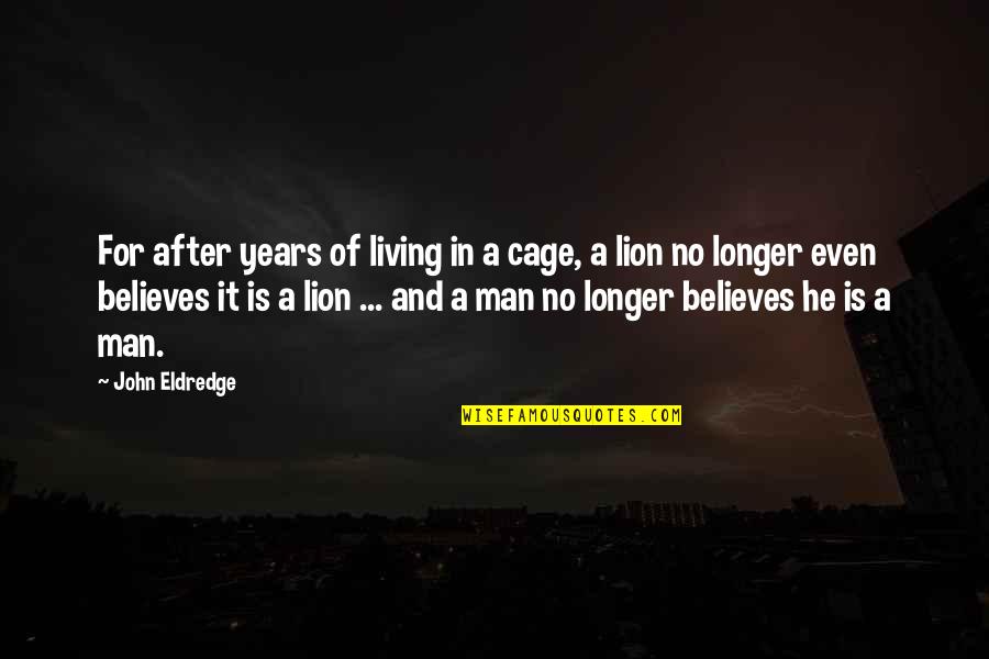 He Man Quotes By John Eldredge: For after years of living in a cage,