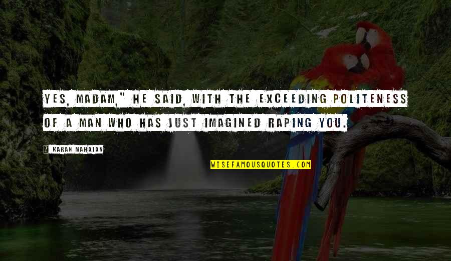 He Man Quotes By Karan Mahajan: Yes, madam," he said, with the exceeding politeness