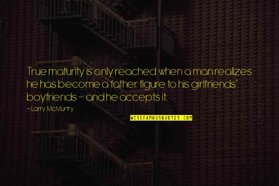 He Man Quotes By Larry McMurtry: True maturity is only reached when a man