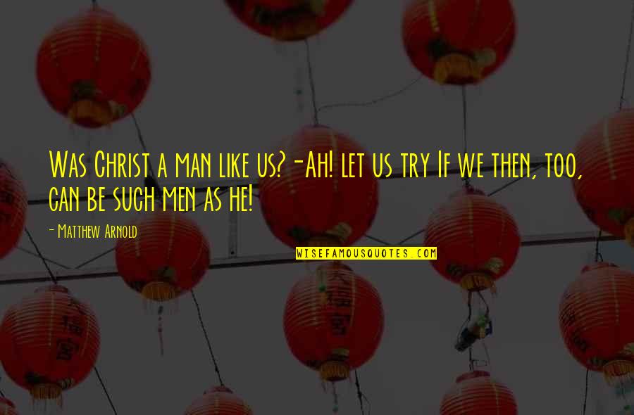 He Man Quotes By Matthew Arnold: Was Christ a man like us?-Ah! let us