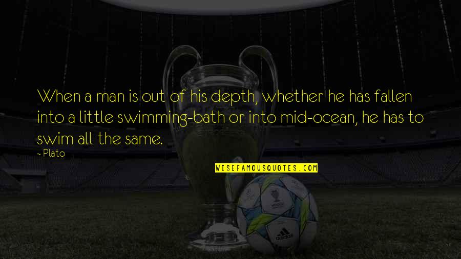 He Man Quotes By Plato: When a man is out of his depth,