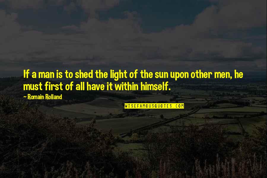 He Man Quotes By Romain Rolland: If a man is to shed the light