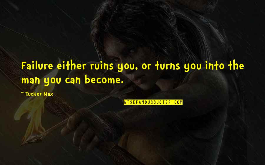 He Man Quotes By Tucker Max: Failure either ruins you, or turns you into