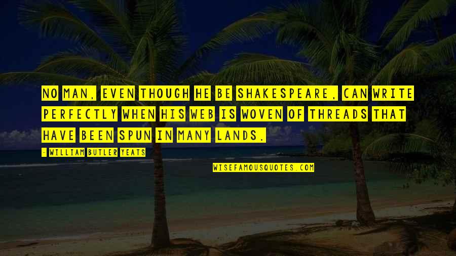 He Man Quotes By William Butler Yeats: No man, even though he be Shakespeare, can