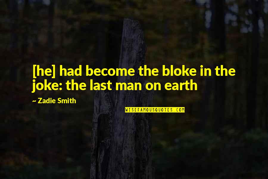 He Man Quotes By Zadie Smith: [he] had become the bloke in the joke: