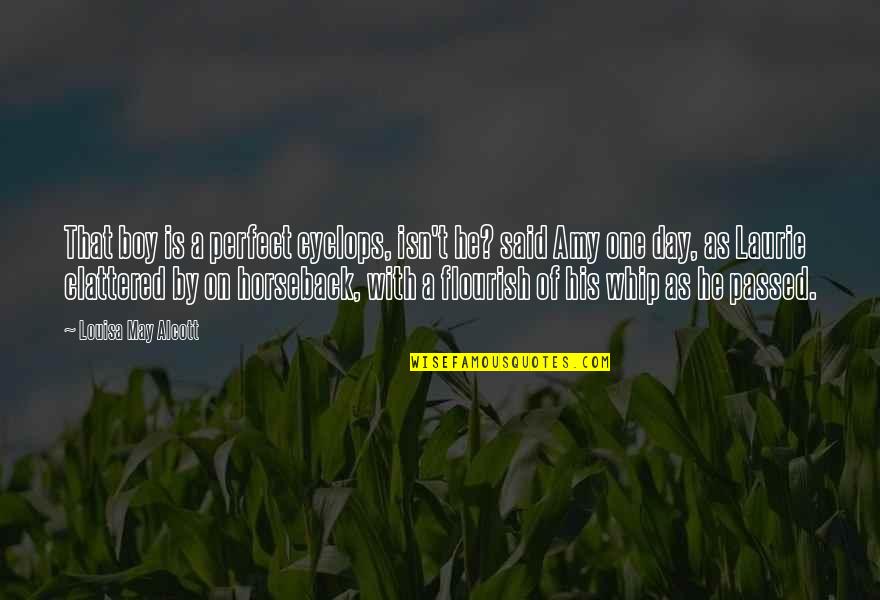 He May Not Be Perfect But Quotes By Louisa May Alcott: That boy is a perfect cyclops, isn't he?