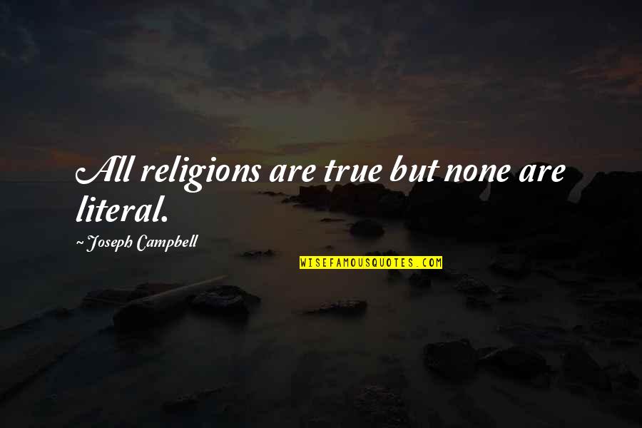 He May Not Be Prince Charming Quotes By Joseph Campbell: All religions are true but none are literal.