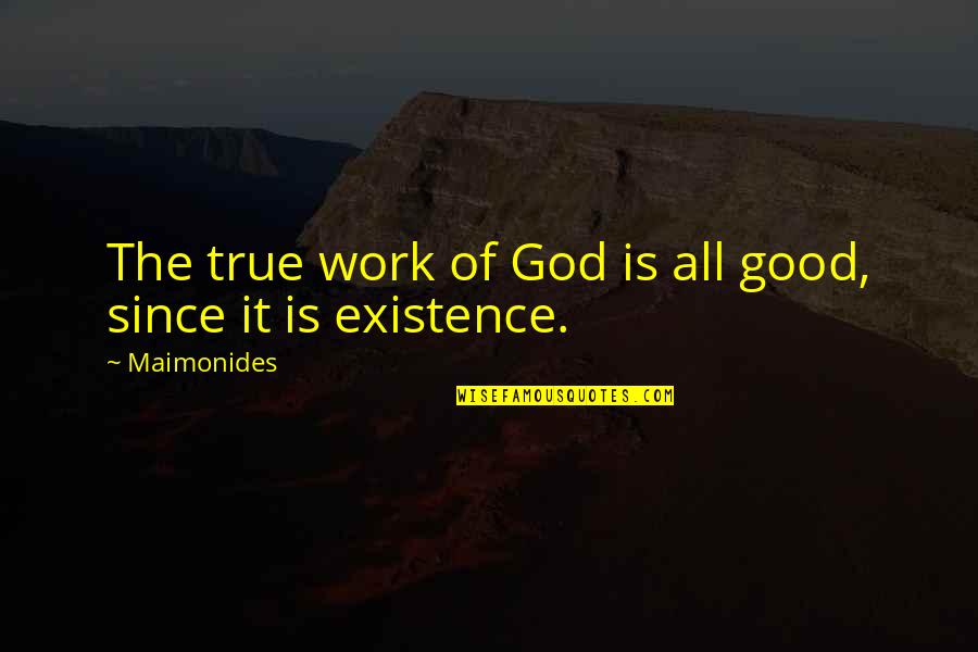 He May Not Be Prince Charming Quotes By Maimonides: The true work of God is all good,