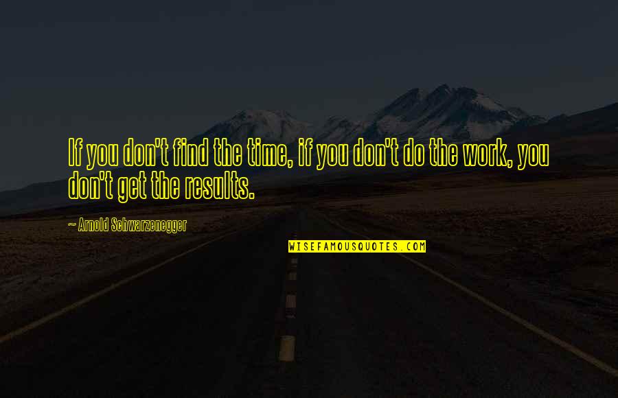 He Might Make Her Cry Quotes By Arnold Schwarzenegger: If you don't find the time, if you He Might Make Her Cry Quotes By Arnold Schwarzenegger: If you don't find the time, if you