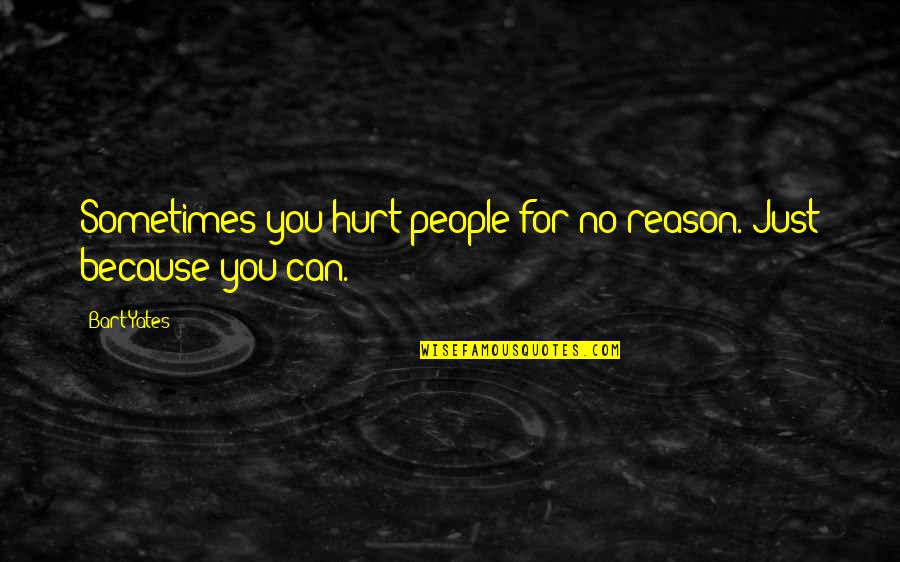 He Might Make Her Cry Quotes By Bart Yates: Sometimes you hurt people for no reason. Just