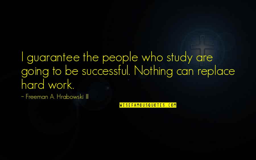He Mine Forever Quotes By Freeman A. Hrabowski III: I guarantee the people who study are going He Mine Forever Quotes By Freeman A. Hrabowski III: I guarantee the people who study are going
