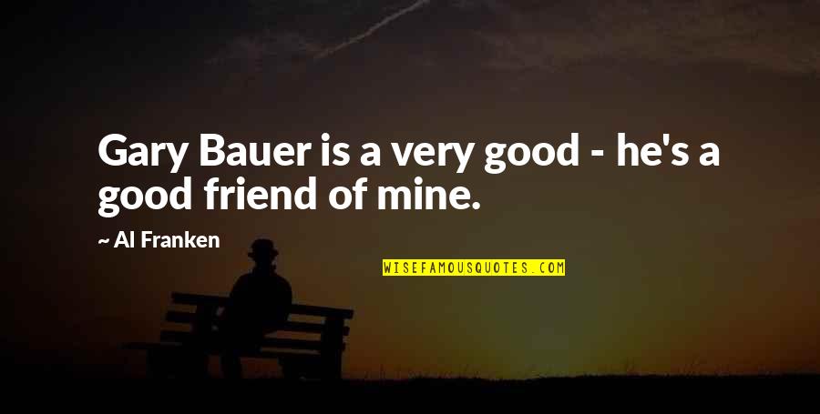 He Mine Quotes By Al Franken: Gary Bauer is a very good - he's