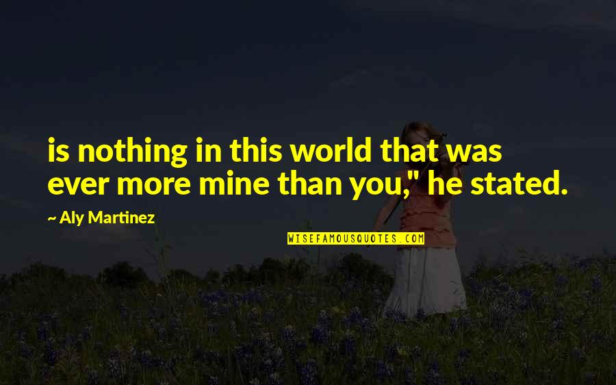 He Mine Quotes By Aly Martinez: is nothing in this world that was ever