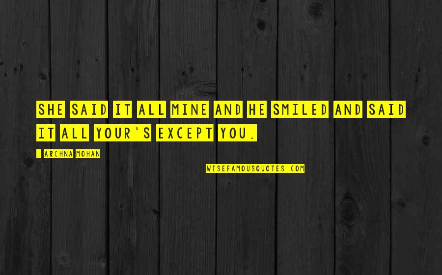 He Mine Quotes By Archna Mohan: She said it all mine and he smiled