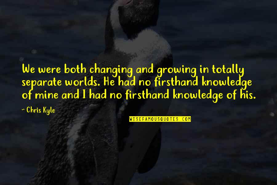 He Mine Quotes By Chris Kyle: We were both changing and growing in totally He Mine Quotes By Chris Kyle: We were both changing and growing in totally