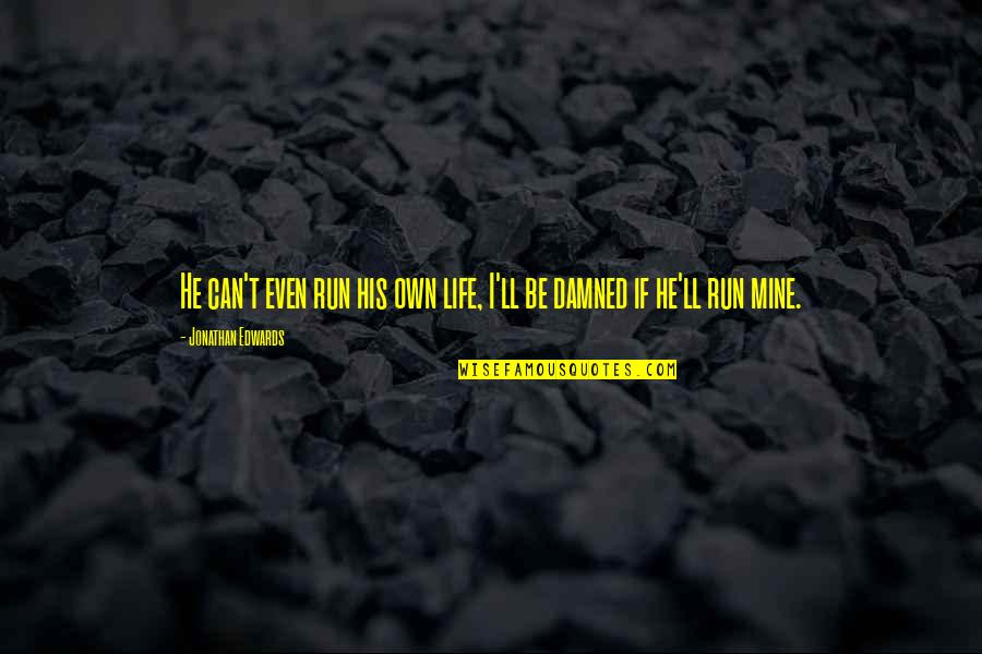 He Mine Quotes By Jonathan Edwards: He can't even run his own life, I'll He Mine Quotes By Jonathan Edwards: He can't even run his own life, I'll