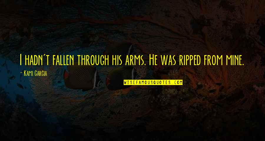 He Mine Quotes By Kami Garcia: I hadn't fallen through his arms. He was