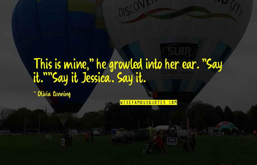 He Mine Quotes By Olivia Cunning: This is mine," he growled into her ear.