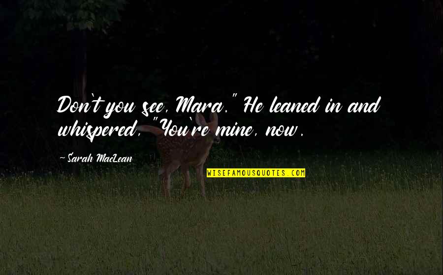 He Mine Quotes By Sarah MacLean: Don't you see, Mara." He leaned in and