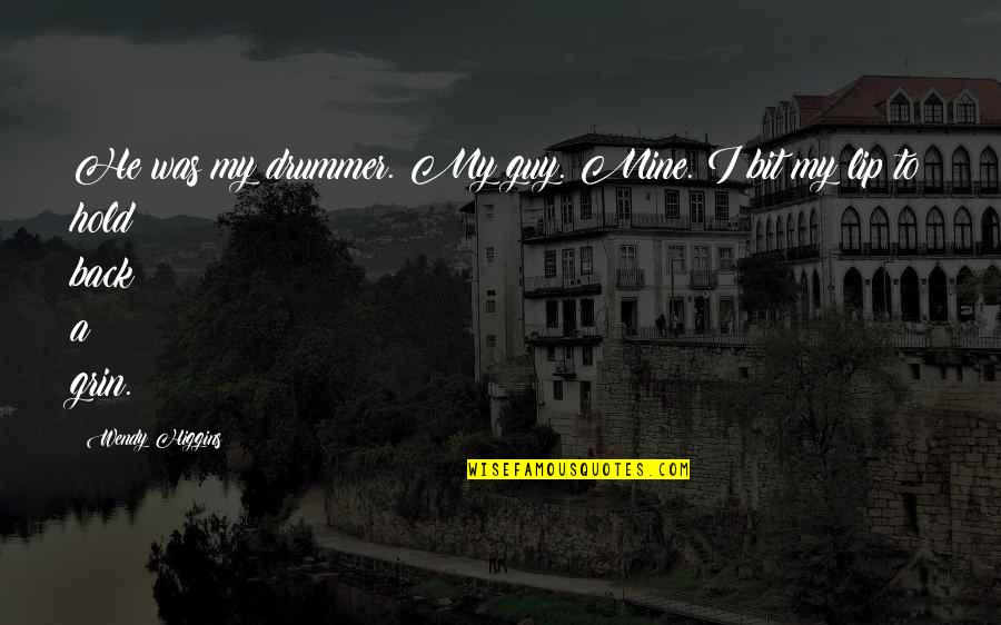 He Mine Quotes By Wendy Higgins: He was my drummer. My guy. Mine. I