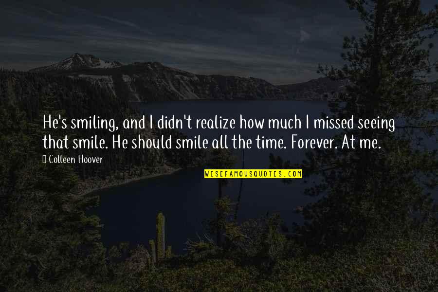 He Missed Out On Me Quotes By Colleen Hoover: He's smiling, and I didn't realize how much