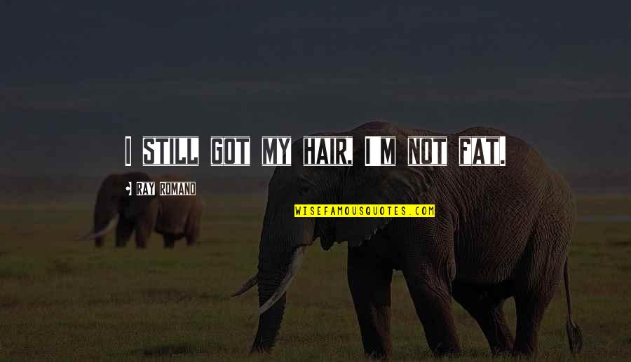 He Missed Out On Me Quotes By Ray Romano: I still got my hair, I'm not fat.