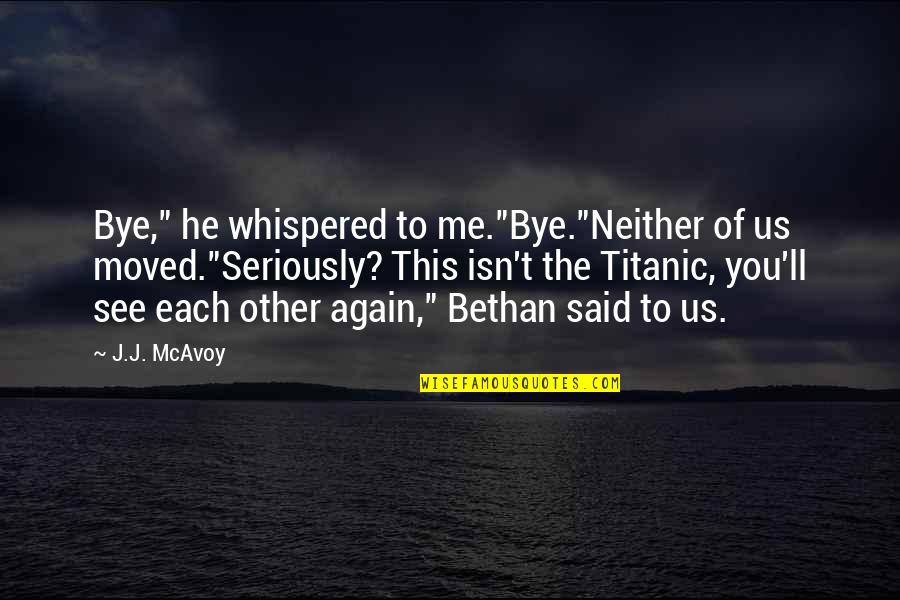 He Moved On Quotes By J.J. McAvoy: Bye," he whispered to me."Bye."Neither of us moved."Seriously?