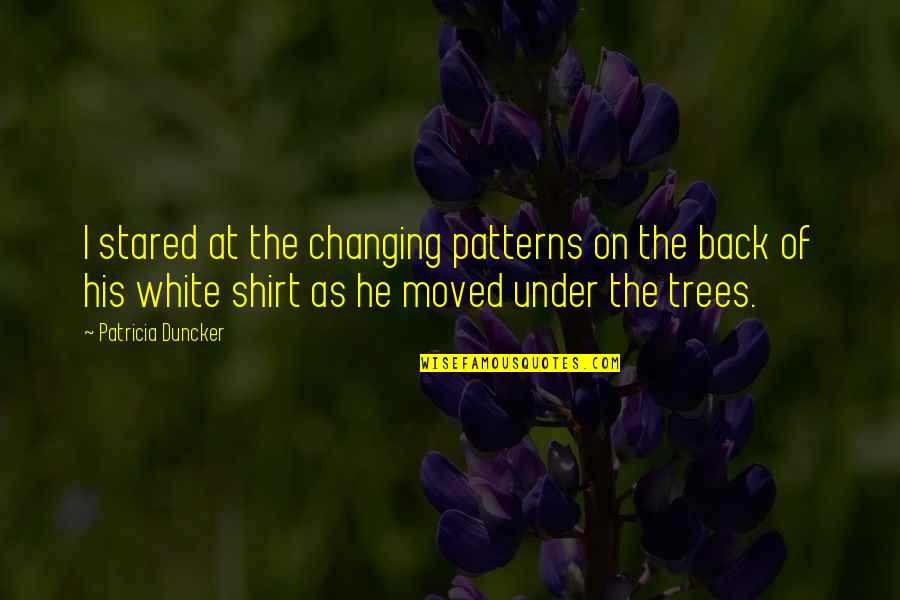 He Moved On Quotes By Patricia Duncker: I stared at the changing patterns on the