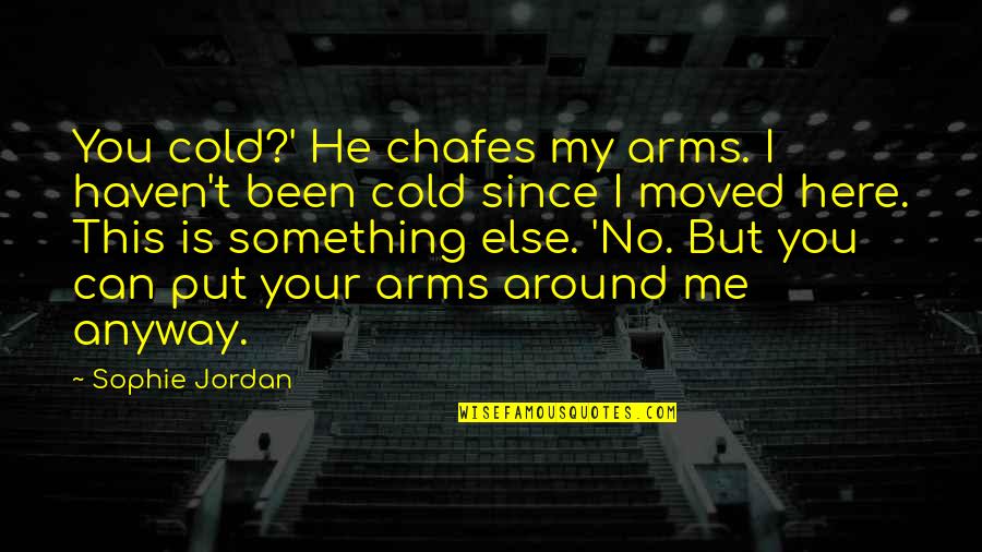 He Moved On Quotes By Sophie Jordan: You cold?' He chafes my arms. I haven't