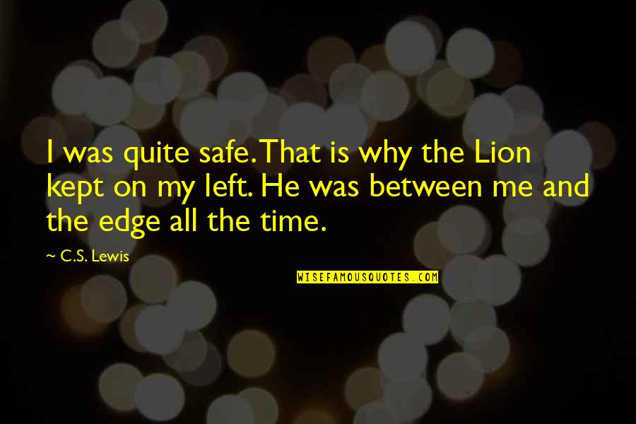 He My All Quotes By C.S. Lewis: I was quite safe. That is why the