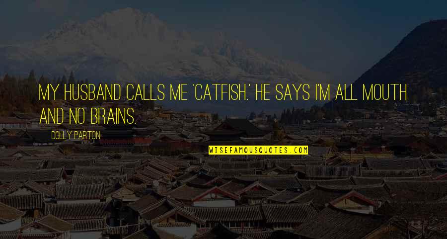 He My All Quotes By Dolly Parton: My husband calls me 'catfish.' He says I'm