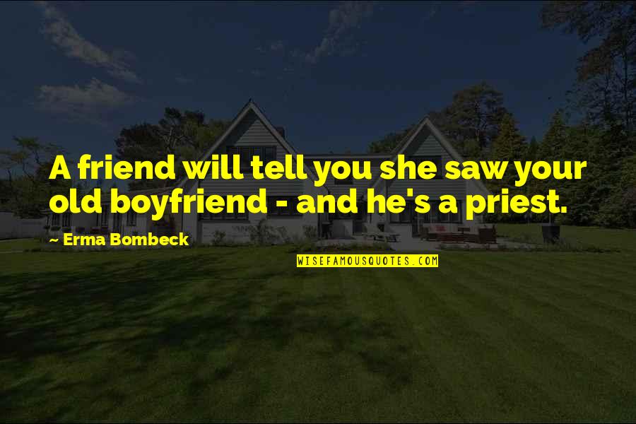 He My Best Friend Not My Boyfriend Quotes By Erma Bombeck: A friend will tell you she saw your