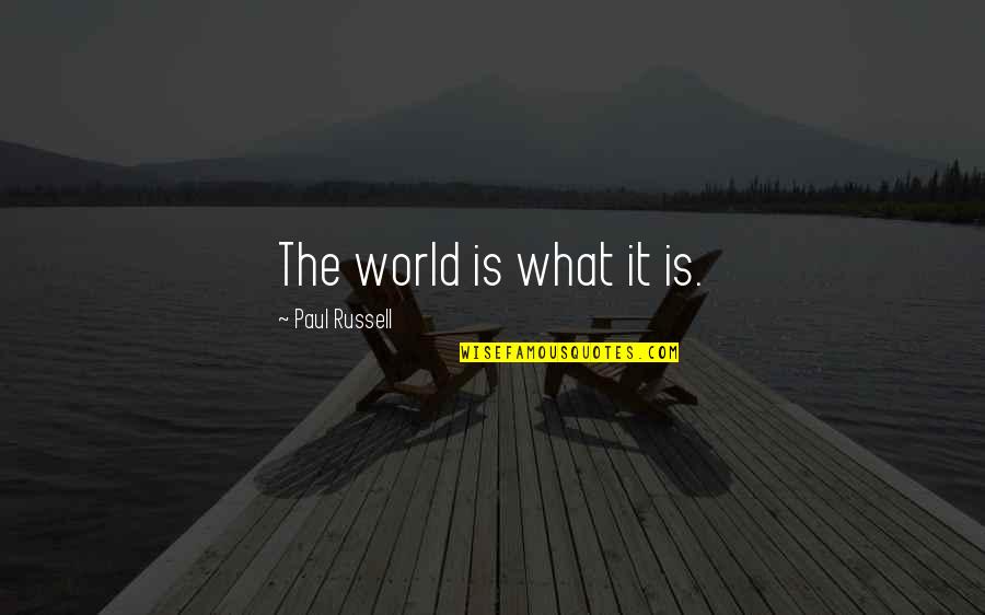 He My Best Friend Not My Boyfriend Quotes By Paul Russell: The world is what it is. He My Best Friend Not My Boyfriend Quotes By Paul Russell: The world is what it is.