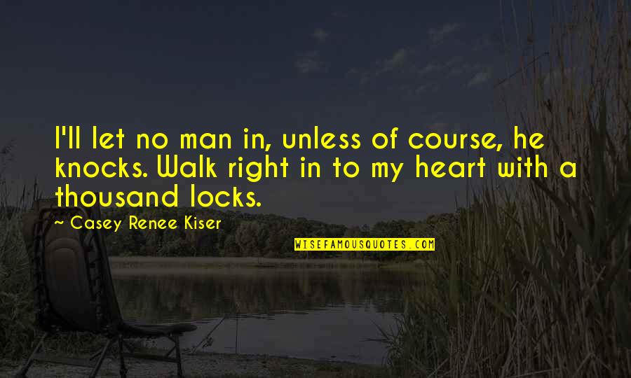 He My Man Quotes By Casey Renee Kiser: I'll let no man in, unless of course,