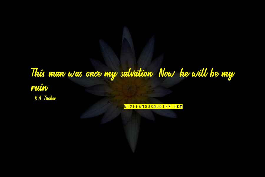 He My Man Quotes By K.A. Tucker: This man was once my salvation. Now, he
