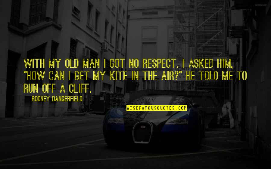 He My Man Quotes By Rodney Dangerfield: With my old man I got no respect.