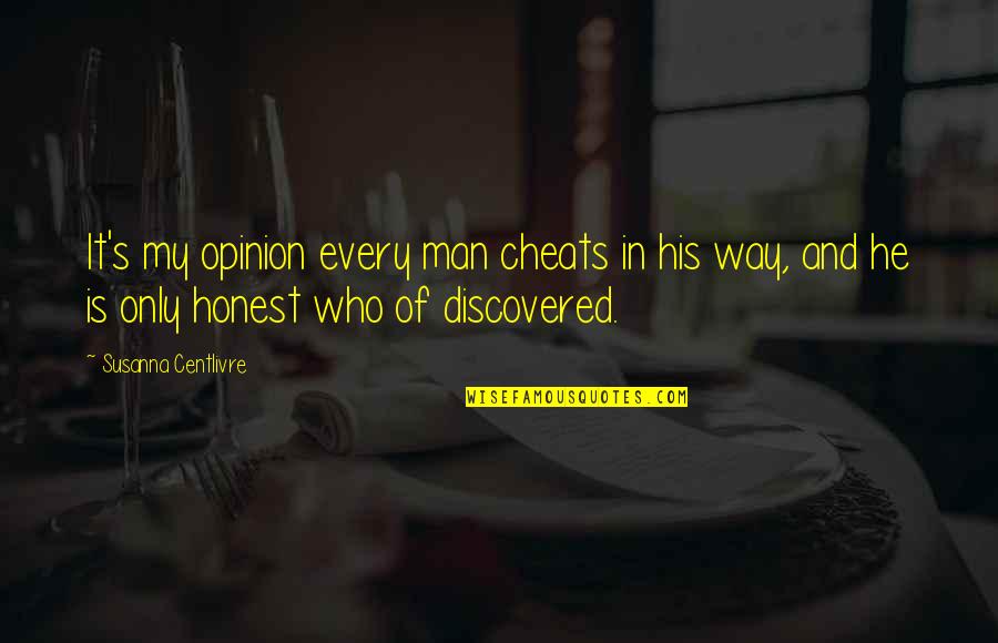 He My Man Quotes By Susanna Centlivre: It's my opinion every man cheats in his