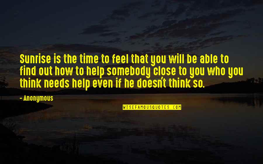 He Needs You Quotes By Anonymous: Sunrise is the time to feel that you