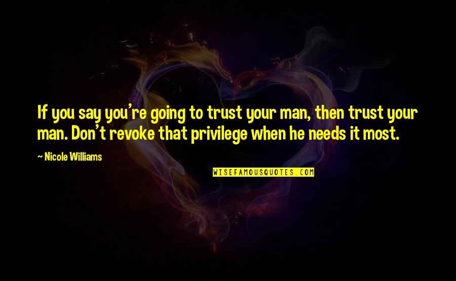 He Needs You Quotes By Nicole Williams: If you say you're going to trust your